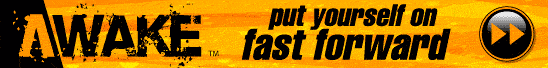 Awake. Put yourself on fast forward.