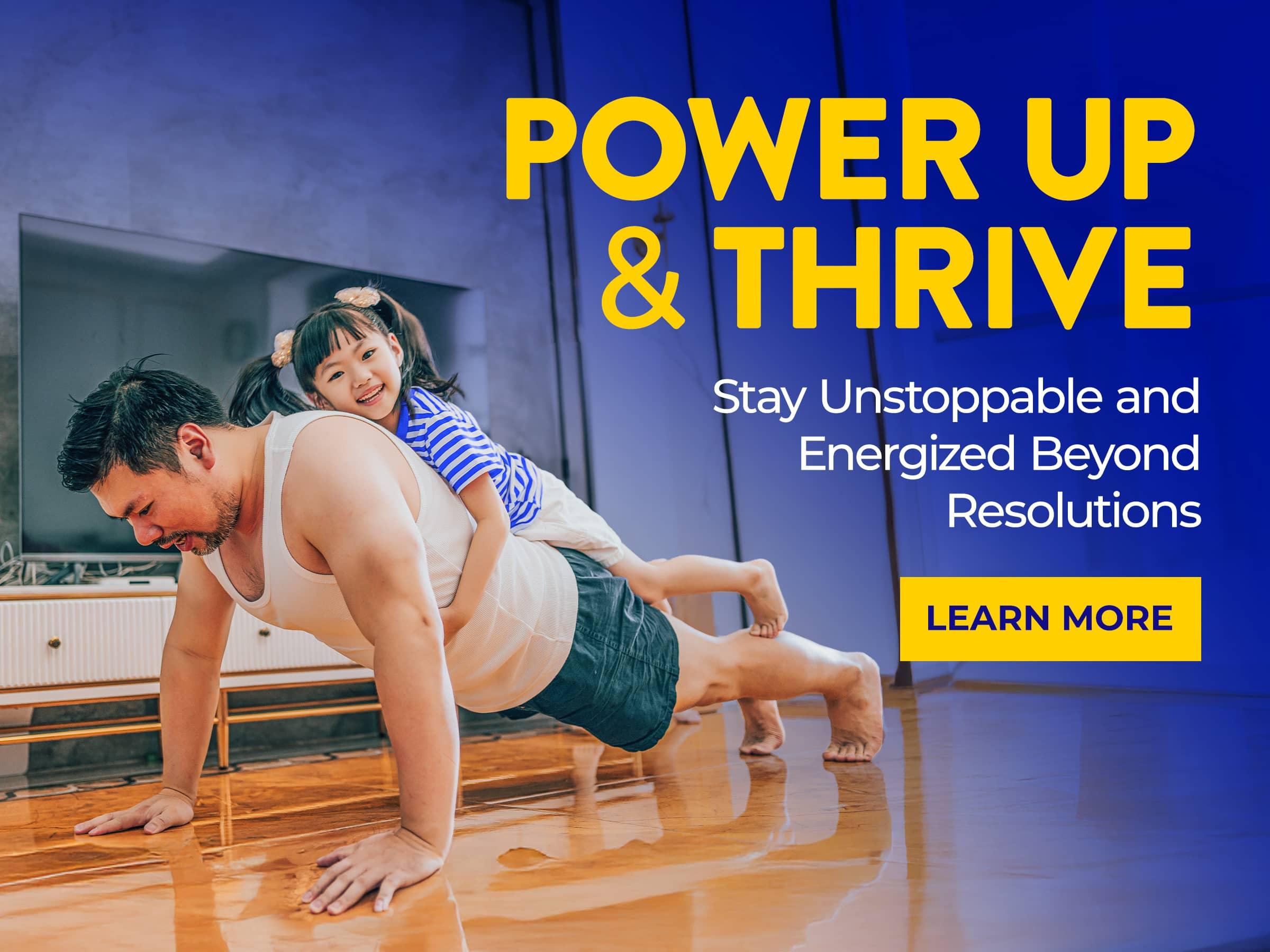 Power Up & Thrive Stay Unstoppable & Energized Beyond Resolutions. Learn More